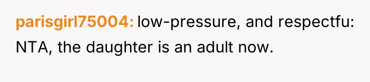 parisgirl75004 low-pressure, and respectfu: NTA, the daughter is an adult...