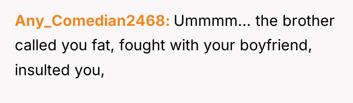 Any_Comedian2468 Ummmm... the brother called you fat, fought with your...