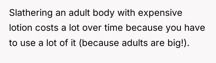 Slathering an adult body with expensive lotion costs a lot...