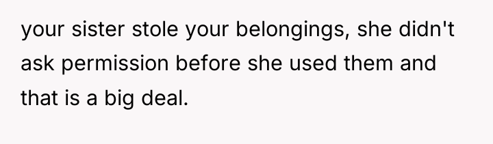 your sister stole your belongings, she didn't ask permission before...