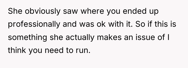 She obviously saw where you ended up professionally and was...