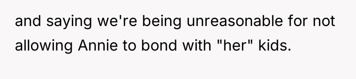 and saying we're being unreasonable for not allowing Annie to...