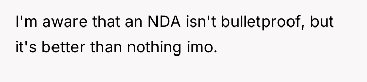 I'm aware that an NDA isn't bulletproof, but it's better...