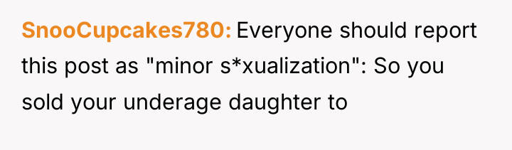 SnooCupcakes780 Everyone should report this post as "minor s*xualization": So...