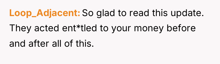 Loop_Adjacent So glad to read this update. They acted ent*tled...