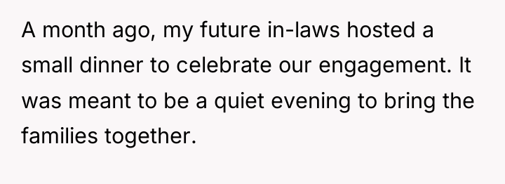A month ago, my future in-laws hosted a small dinner...