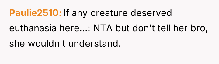 Paulie2510 If any creature deserved euthanasia here...: NTA but don't...