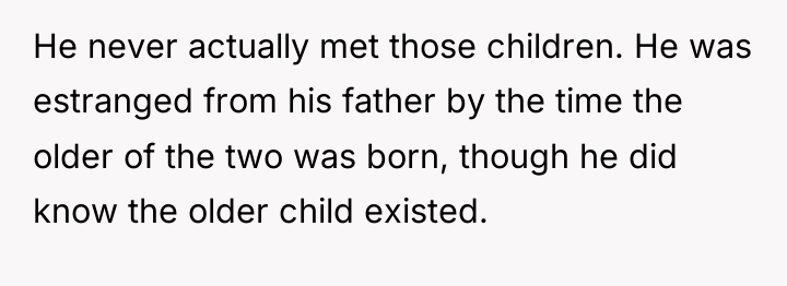 He never actually met those children. He was estranged from...