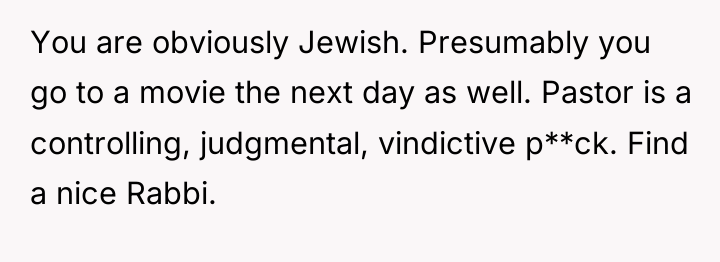 You are obviously Jewish. Presumably you go to a movie...