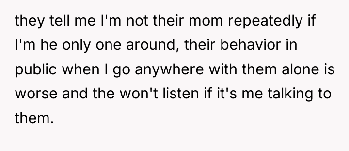they tell me I'm not their mom repeatedly if I'm...
