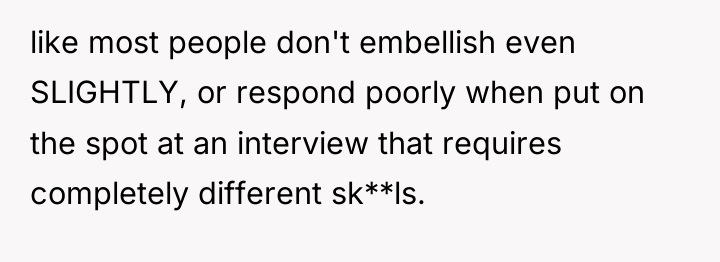 like most people don't embellish even SLIGHTLY, or respond poorly...