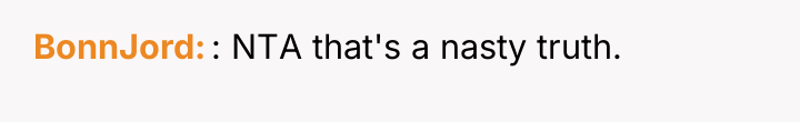 BonnJord : NTA that's a nasty truth.