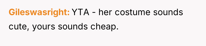 Gileswasright YTA - her costume sounds cute, yours sounds cheap.