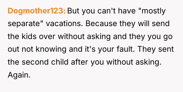 Dogmother123 But you can't have "mostly separate" vacations. Because they...