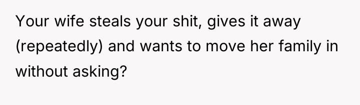 Your wife steals your shit, gives it away (repeatedly) and...