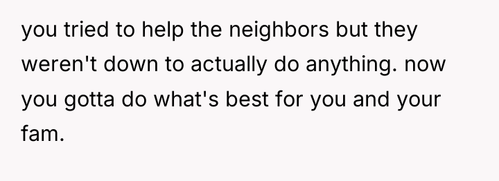 you tried to help the neighbors but they weren't down...