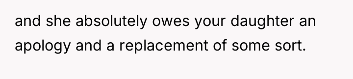 and she absolutely owes your daughter an apology and a...