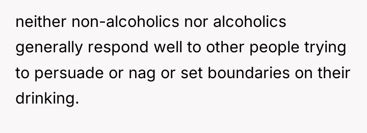 neither non-alcoholics nor alcoholics generally respond well to other people...