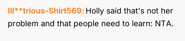 Ill**trious-Shirt569 Holly said that's not her problem and that people...