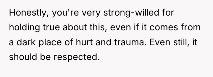 Honestly, you're very strong-willed for holding true about this, even...