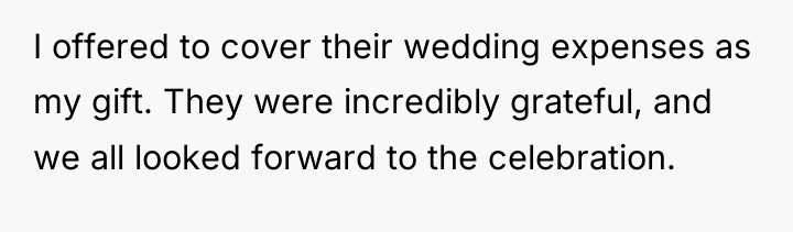 I offered to cover their wedding expenses as my gift....