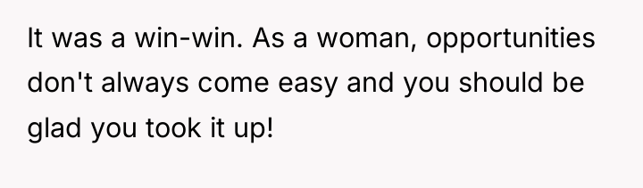 It was a win-win. As a woman, opportunities don't always...