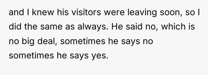 and I knew his visitors were leaving soon, so I...