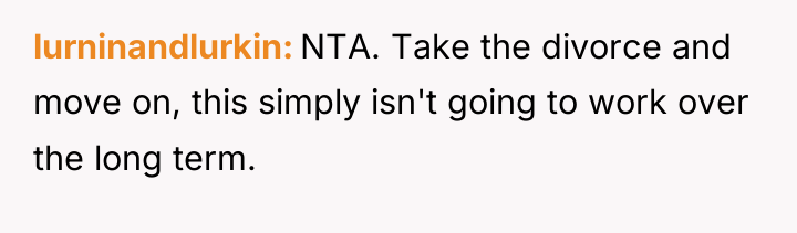 lurninandlurkin NTA. Take the divorce and move on, this simply...