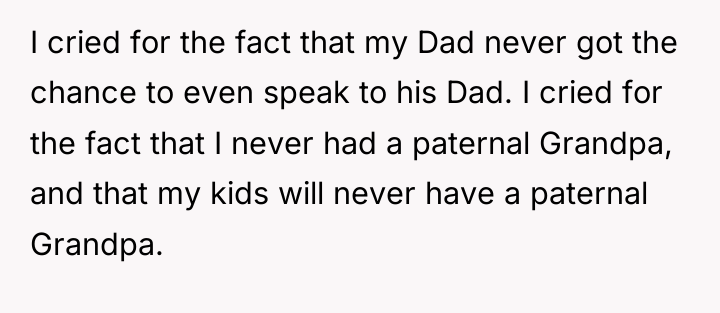 I cried for the fact that my Dad never got...