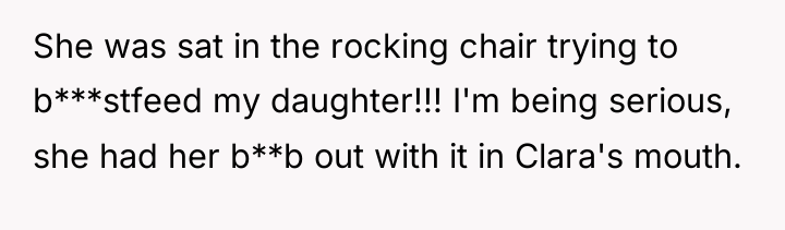 She was sat in the rocking chair trying to b***stfeed...