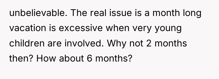 unbelievable. The real issue is a month long vacation is...