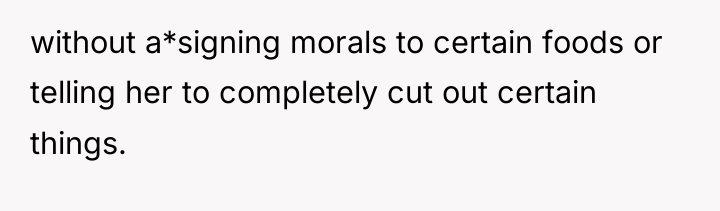 without a*signing morals to certain foods or telling her to...