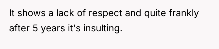 It shows a lack of respect and quite frankly after...
