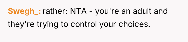 Swegh_ rather: NTA - you're an adult and they're trying...