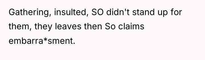 Gathering, insulted, SO didn't stand up for them, they leaves...