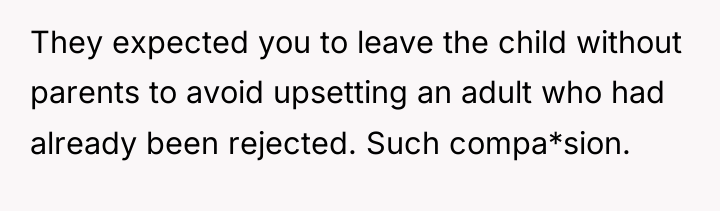 They expected you to leave the child without parents to...