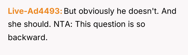 Live-Ad4493 But obviously he doesn't. And she should. NTA: This...
