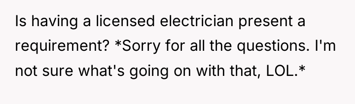 Is having a licensed electrician present a requirement? *Sorry for...