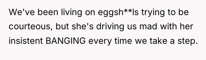 We've been living on eggsh**ls trying to be courteous, but...