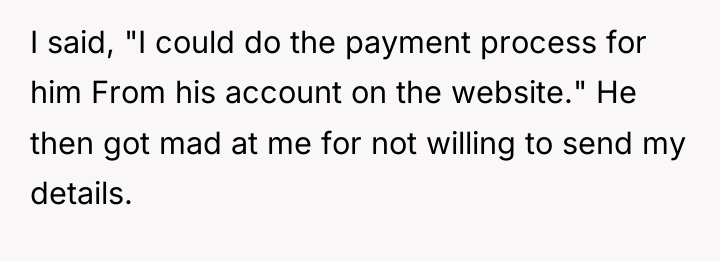 I said, "I could do the payment process for him...