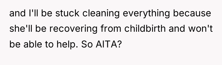 and I'll be stuck cleaning everything because she'll be recovering...