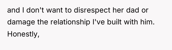 and I don't want to disrespect her dad or damage...