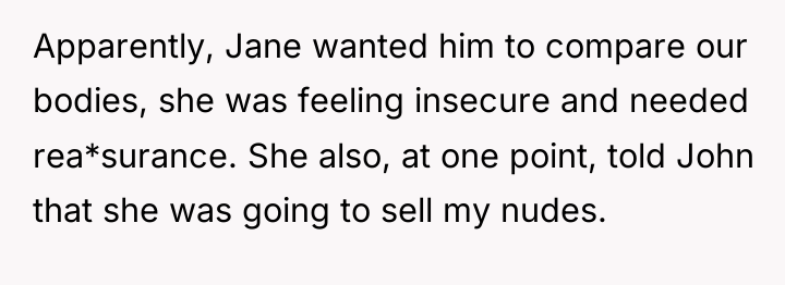 Apparently, Jane wanted him to compare our bodies, she was...