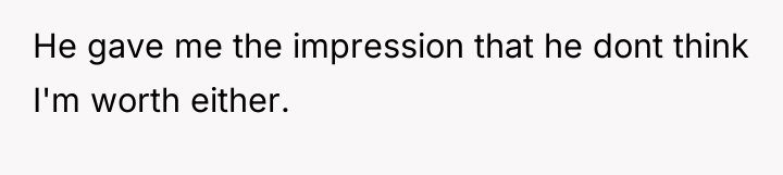 He gave me the impression that he dont think I'm...