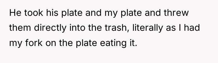 He took his plate and my plate and threw them...