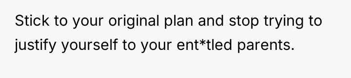 Stick to your original plan and stop trying to justify...