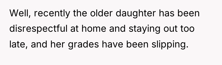 Well, recently the older daughter has been disrespectful at home...
