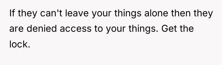 If they can't leave your things alone then they are...