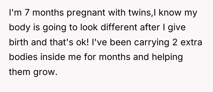 I'm 7 months pregnant with twins,I know my body is...