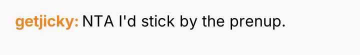 getjicky NTA I'd stick by the prenup.